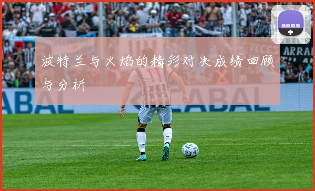 波特兰与火焰的精彩对决成绩回顾与分析