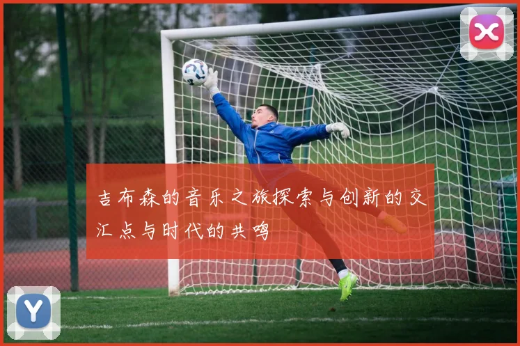 吉布森的音乐之旅探索与创新的交汇点与时代的共鸣