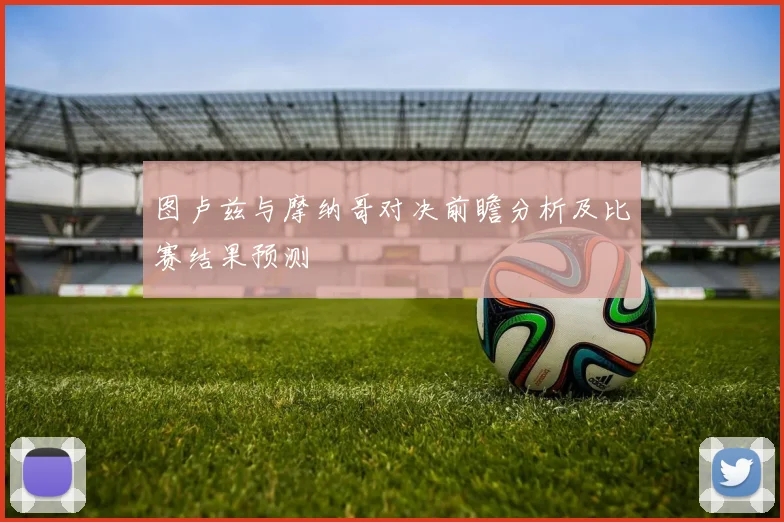 图卢兹与摩纳哥对决前瞻分析及比赛结果预测