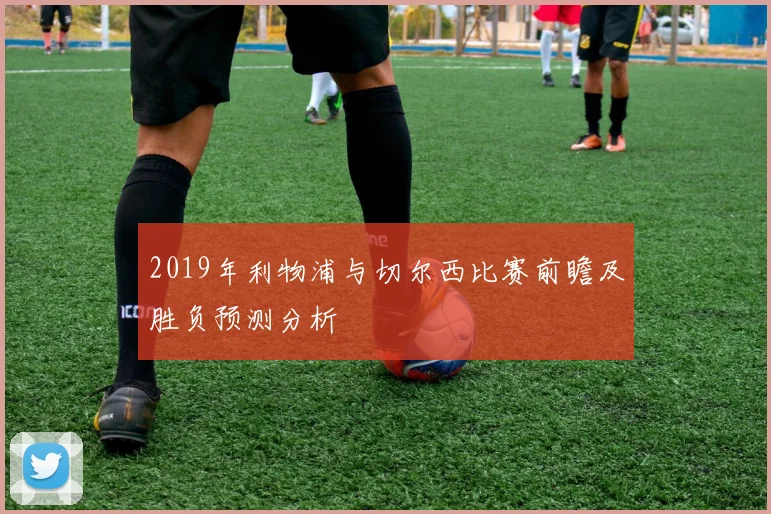 2019年利物浦与切尔西比赛前瞻及胜负预测分析